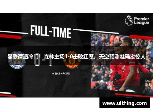 曼联遭遇冷门！森林主场1-0击败红魔，天空预测准确率惊人